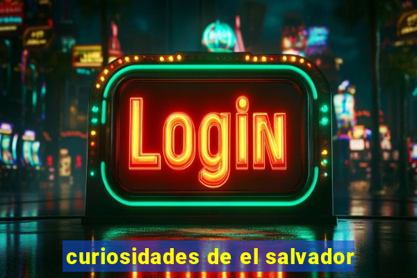 curiosidades de el salvador